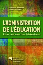 Couverture du livre « L'administration de l'éducation ; une perspective historique » de Pierre Toussaint et Barnabe Clermont aux éditions Presses De L'universite Du Quebec