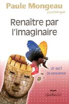 Couverture du livre « Renaître par l'imaginaire ; un outil de conscience » de Paule Mongeau aux éditions Quebecor