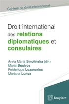 Couverture du livre « Droit international des relations diplomatiques et consulaires » de Anna Maria Smolinska aux éditions Bruylant