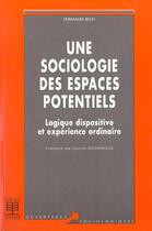 Couverture du livre « Une sociologie des espaces potentiels : Logique dispositive et expérience ordinaire » de Emmanuel Belin aux éditions De Boeck Superieur