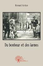 Couverture du livre « Du bonheur et des larmes » de Bernard Berton aux éditions Edilivre