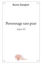 Couverture du livre « Personnage sans peur ; opus 6 » de Bruno Szwajcer aux éditions Edilivre