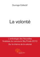 Couverture du livre « La volonté , l'anthologie des nouvelles finalistes du concours sky prods 2010 » de  aux éditions Edilivre