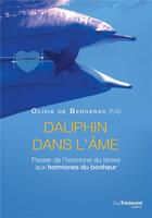 Couverture du livre « Dauphin dans l'âme ; passer de l'hormone du stress aux hormones du bonheur » de Olivia De Bergerac aux éditions Guy Trédaniel