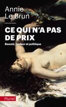 Couverture du livre « Ce qui n'a pas de prix : beauté, laideur et politique » de Annie Le Brun aux éditions Pluriel