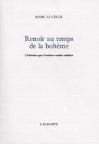 Couverture du livre « Renoir au temps de la bohème : l'histoire que l'artiste voulait oublier » de Marc Le Coeur aux éditions L'echoppe
