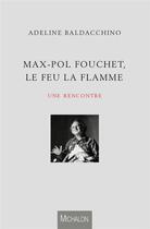Couverture du livre « Max-Pol Fouchet, le feu, la flamme ; une rencontre » de Adeline Baldacchino aux éditions Michalon