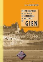 Couverture du livre « Petite histoire de la ville, des seigneurs & du comté de Gien » de L. A. Marchand aux éditions Editions Des Regionalismes