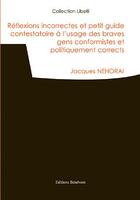 Couverture du livre « Reflexions Incorrectes Et Petit Guide Contestataire A L'Usage Des Braves Gens Conformistes » de Jacques Nehorai aux éditions Benevent