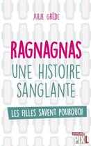 Couverture du livre « Ragnagnas, une histoire sanglante ; les filles savent pourquoi » de Grede Julie aux éditions Pixl