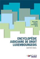Couverture du livre « Encyclopédie judiciaire de droit luxembourgeois (édition 2019) » de Gaston Vogel aux éditions Larcier