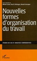 Couverture du livre « Nouvelles formes d'organisation du travail ; études de cas et analyses comparatives » de Michel Grant aux éditions L'harmattan