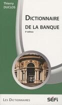 Couverture du livre « Dictionnaire de la banque (5e édition) » de Thierry Duclos aux éditions Sefi