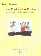 Couverture du livre « De l'art cuit à l'art cru ; aux sources de la création » de Barras Henri aux éditions Liber