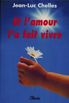 Couverture du livre « Et l'amour l'a fait vivre » de Jean-Luc Chelles aux éditions Clovis