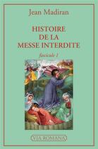 Couverture du livre « Histoire de la messe interdite ; fascicule 1 » de Jean Madiran aux éditions Via Romana