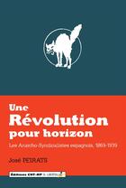 Couverture du livre « Une révolution pour horizon ; les anarcho-syndicalistes espagnols, 1869-1939 » de Jose Peirats aux éditions Libertalia