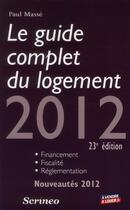 Couverture du livre « Le guide complet du logement 2012 (23e édition) » de Masse/Paul aux éditions Scrineo