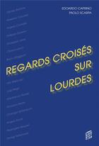 Couverture du livre « Regards croisés sur Lourdes » de Edoardo Caprino et Paolo Scapa aux éditions Saint Augustin
