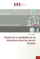 Couverture du livre « Étude de la solubilité de la chromine dans les verres fondus » de Hichem Khedim aux éditions Editions Universitaires Europeennes