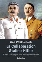 Couverture du livre « La collaboration Staline-Hitler : 10 mars 1939-22 juin 1941 ; août-septembre 1944 » de Jean-Jacques Marie aux éditions Tallandier