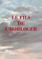 Couverture du livre « Le fils de l'horloger » de Vincent Morin aux éditions Verone