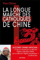 Couverture du livre « La longue marche des catholiques de Chine » de Yves Chiron aux éditions Artege