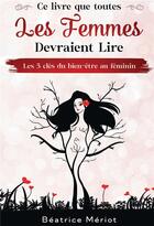 Couverture du livre « Ce livre que toutes les femmes devraient lire ; les 5 clés du bien-être au féminin » de Beatrice Meriot aux éditions Bookelis