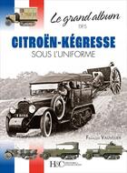 Couverture du livre « Le grand album des Citroën-Kégresse sous l'uniforme » de Francois Vauvillier aux éditions Histoire Et Collections
