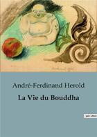 Couverture du livre « La Vie du Bouddha » de Andre-Ferdinand Herold aux éditions Culturea