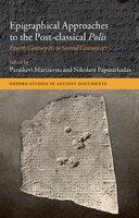 Couverture du livre « Epigraphical Approaches to the Post-Classical Polis: Fourth Century BC » de Paraskevi Martzavou aux éditions Oup Oxford