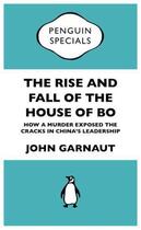 Couverture du livre « The Rise and Fall of the House of Bo: Penguin Specials » de Garnaut John aux éditions Penguin Books Ltd Digital