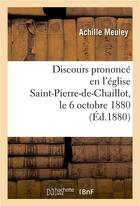 Couverture du livre « Discours prononce en l'eglise saint-pierre-de-chaillot, le 6 octobre 1880, pour la celebration - du » de Meuley-A aux éditions Hachette Bnf