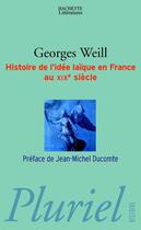 Couverture du livre « Histoire de l'idee laique en france au xixe siecle » de Georges Weill aux éditions Pluriel