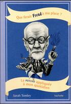 Couverture du livre « Que ferait Freud à ma place ? » de Sarah Tomley aux éditions Hachette Pratique