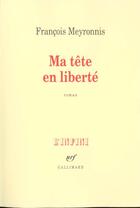 Couverture du livre « Ma tête en liberté » de Francois Meyronnis aux éditions Gallimard