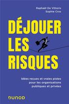 Couverture du livre « Déjouer les risques : Idées reçues et vraies pistes pour les organisations publiques et privées » de Raphael De Vittoris et Sophie Cros aux éditions Dunod