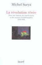Couverture du livre « La révolution rêvée : Pour une histoire des intellectuels et des oeuvres révolutionnaires (1944-1956) » de Michel Surya aux éditions Fayard