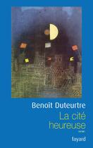 Couverture du livre « La cité heureuse » de Benoit Duteurtre aux éditions Fayard