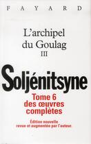 Couverture du livre « Oeuvres complètes t.6 ; l'archipel du Goulag t.3 » de Alexandre Soljenitsyne aux éditions Fayard