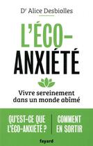 Couverture du livre « L'éco-anxiété ; vivre sereinement dans un monde abîmé » de Alice Desbiolles aux éditions Fayard