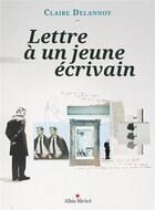 Couverture du livre « Lettre à un jeune écrivain » de Claire Delannoy aux éditions Albin Michel