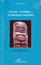 Couverture du livre « Eurasie-Pacifique : archéologies interdites » de Christian Navis aux éditions L'harmattan
