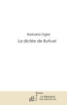 Couverture du livre « La dictée de Bunuel » de Barbara Ogier aux éditions Le Manuscrit