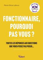 Couverture du livre « Fonctionnaire, pourquoi pas vous ? Toutes les réponses aux questions que vous n'osez pas poser » de Pierre-Brice Lebrun et Morgan Chasset aux éditions Vuibert