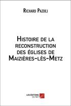 Couverture du livre « Histoire de la reconstruction des églises de Maizières-les-Metz » de Richard Pazdej aux éditions Editions Du Net