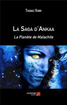 Couverture du livre « La saga d'Ankaa ; la planète de Malachite » de Thomas Hawk aux éditions Editions Du Net