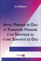 Couverture du livre « Appel premier de Dieu et formation primaire d'un serviteur ou d'une servante de Dieu » de Sylas Nkongolo aux éditions Editions Du Net