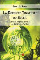 Couverture du livre « La dernière traversée du soleil ; le code angelus, livre 2 : la génération perdue » de France Lea Kondo aux éditions Editions Du Net