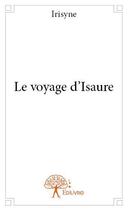 Couverture du livre « Le voyage d'Isaure » de Irisyne aux éditions Edilivre